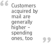 "Customers acquired by mail are generally higher-spending ones, too."
