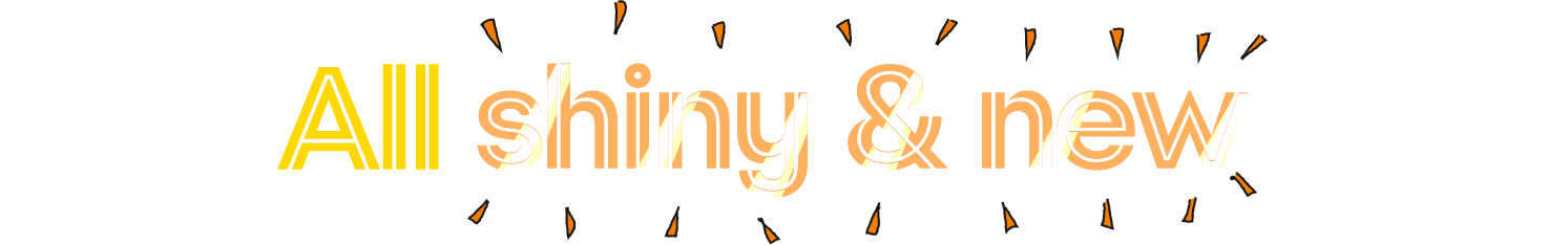 All shiny & new