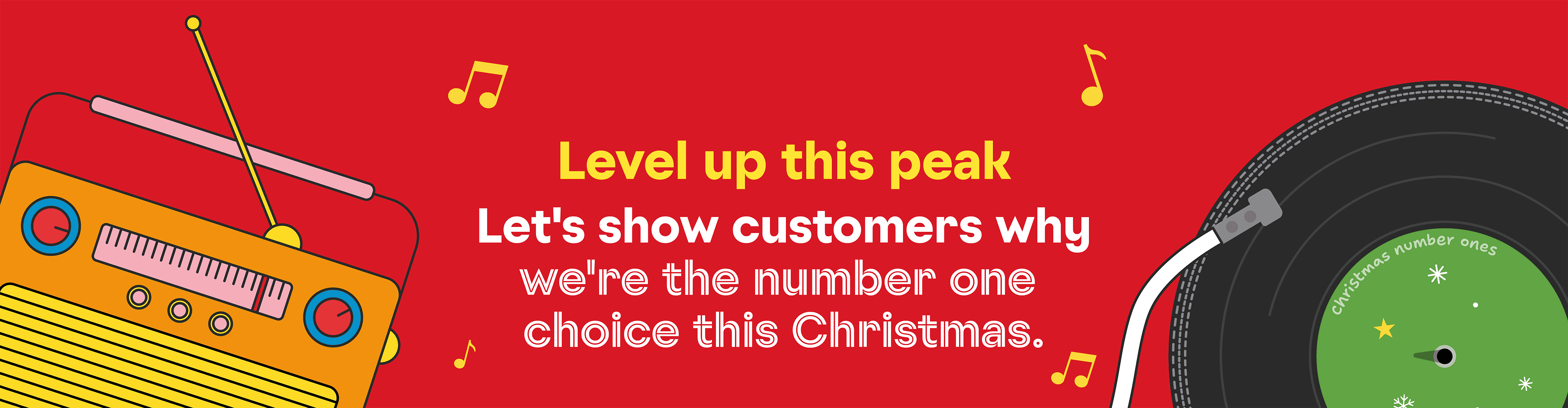 This peak we’re making our customers our Christmas number ones.